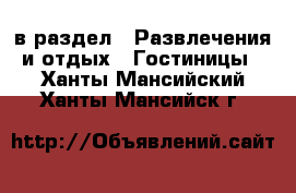  в раздел : Развлечения и отдых » Гостиницы . Ханты-Мансийский,Ханты-Мансийск г.